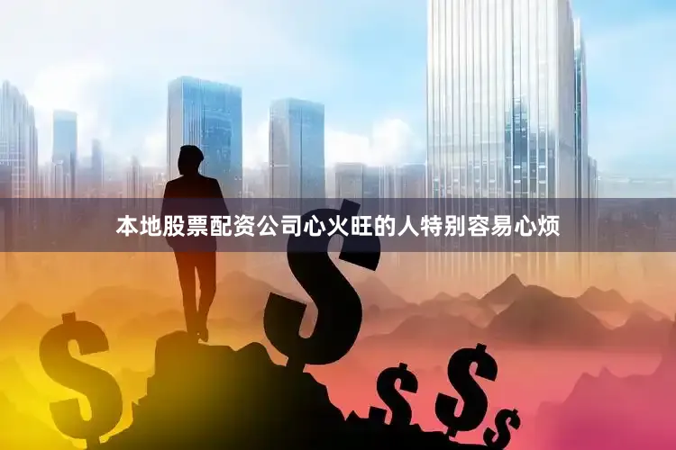 本地股票配资公司心火旺的人特别容易心烦