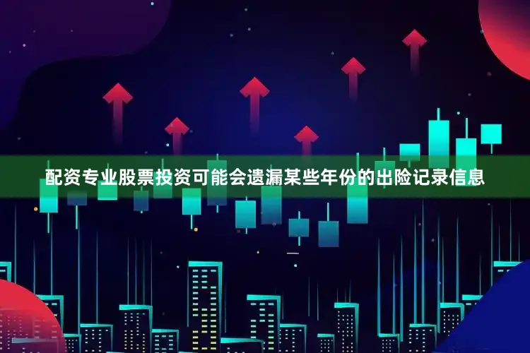 配资专业股票投资可能会遗漏某些年份的出险记录信息