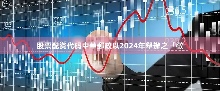 股票配资代码中華郵政以2024年舉辦之「徵